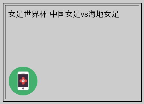 女足世界杯 中国女足vs海地女足